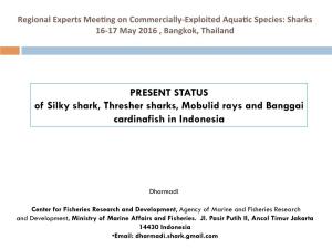 PRESENT STATUS of Silky Shark, Thresher Sharks, Mobulid Rays and Banggai Cardinafish in Indonesia