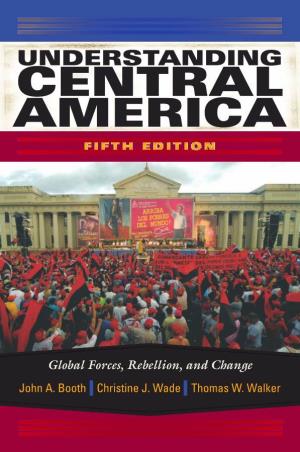 Understanding Central America. Global Forces, Rebellion, and Change