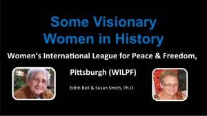 Some Visionary Women in History Women’S Interna�Onal League for Peace & Freedom, Pi�Sburgh (WILPF)