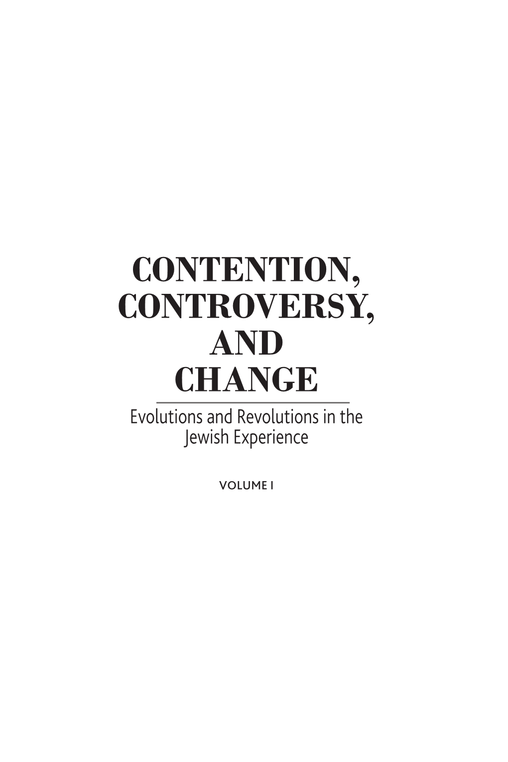 CONTENTION, CONTROVERSY, and CHANGE Evolutions and Revolutions in the Jewish Experience