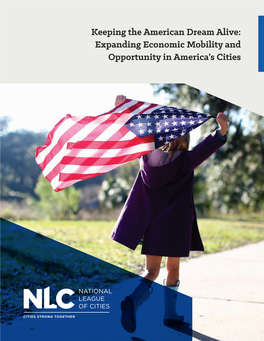 Keeping the American Dream Alive: Expanding Economic Mobility and Opportunity in America’S Cities NATIONAL LEAGUE of CITIES