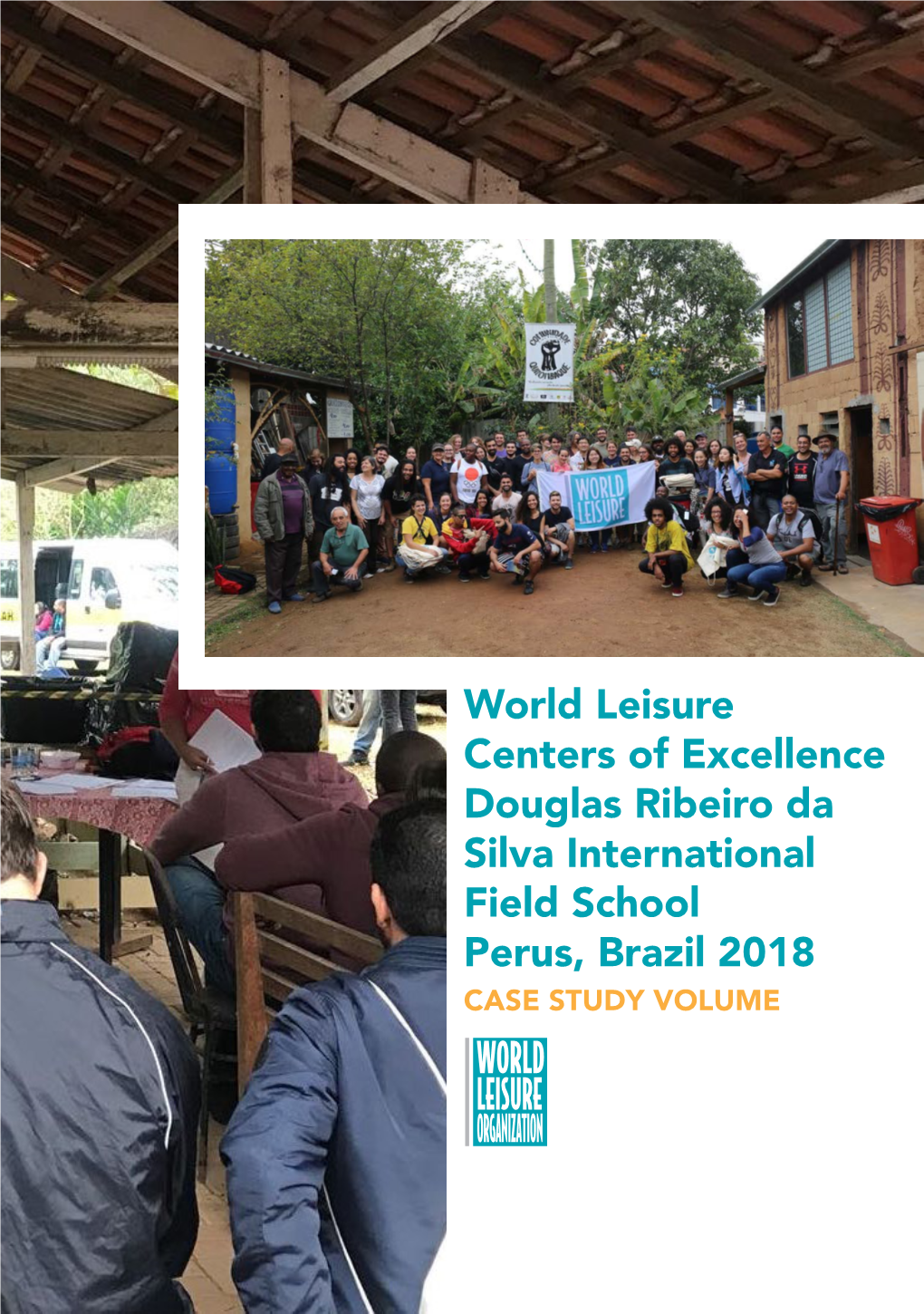 World Leisure Centers of Excellence Douglas Ribeiro Da Silva International Field School Perus, Brazil 2018 CASE STUDY VOLUME