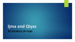 Ijma and Qiyas AS SOURCES of FIQH Sources of Fiqh