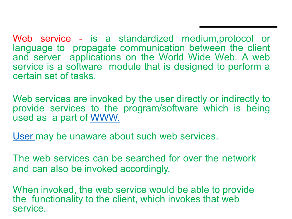 Web Service - Is a Standardized Medium,Protocol Or Language to Propagate Communication Between the Client and Server Applications on the World Wide Web