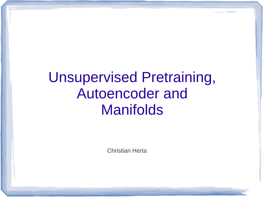 Unsupervised Pretraining, Autoencoder and Manifolds