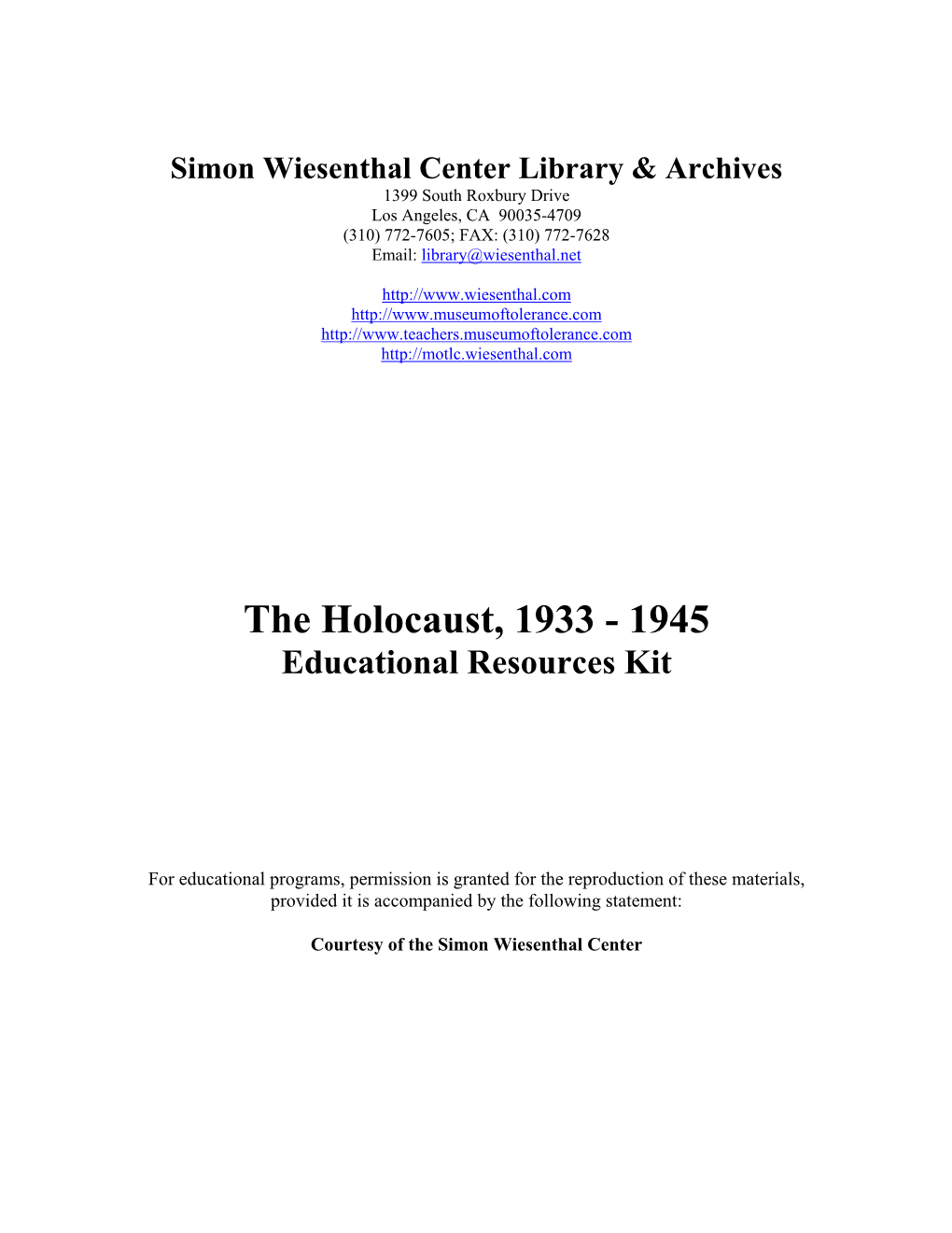 Simon Wiesenthal Center Library & Archives 1399 South Roxbury Drive Los Angeles, CA 90035-4709 (310) 772-7605; FAX: (310) 772-7628 Email: Library@Wiesenthal.Net