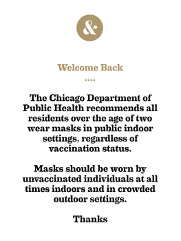 Welcome Back ...The Chicago Department of Public Health Recommends All Residents Over the Age of Two Wear Masks in Public Indo