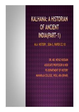 DR. MD. NEYAZ HUSSAIN ASSOCIATE PROFESSOR & HOD PG DEPARTMENT of HISTORY MAHARAJA COLLEGE, VKSU, ARA (BIHAR) Kalhana Is an Important Historian in Indian History