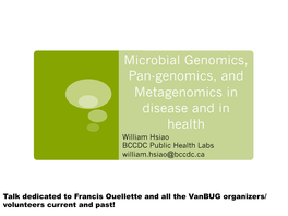 Microbial Genomics, Pan-Genomics, and Metagenomics in Disease and in Health William Hsiao BCCDC Public Health Labs William.Hsiao@Bccdc.Ca