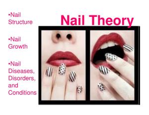 •Nail Structure •Nail Growth •Nail Diseases, Disorders, and Conditions