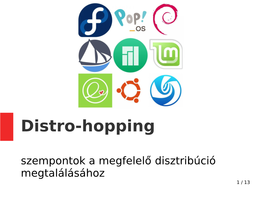 Distro-Hopping Szempontok a Megfelelő Disztribúció Megtalálásához 1 / 13 Distro-Hopping