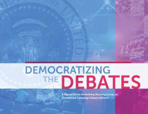 DEMOCRATIZING the DEBATES a Report of the Annenberg Working Group on Presidential Campaign Debate Reform