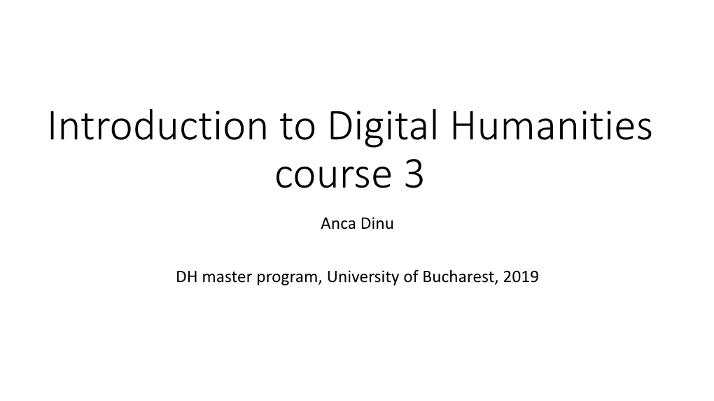 Introduction to Digital Humanities Course 3 Anca Dinu