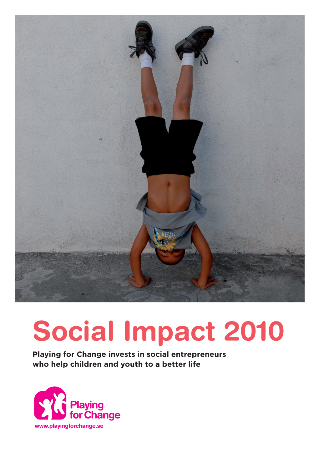 Social Impact 2010 Playing for Change Invests in Social Entrepreneurs Who Help Children and Youth to a Better Life 2010: the FIRST YEAR
