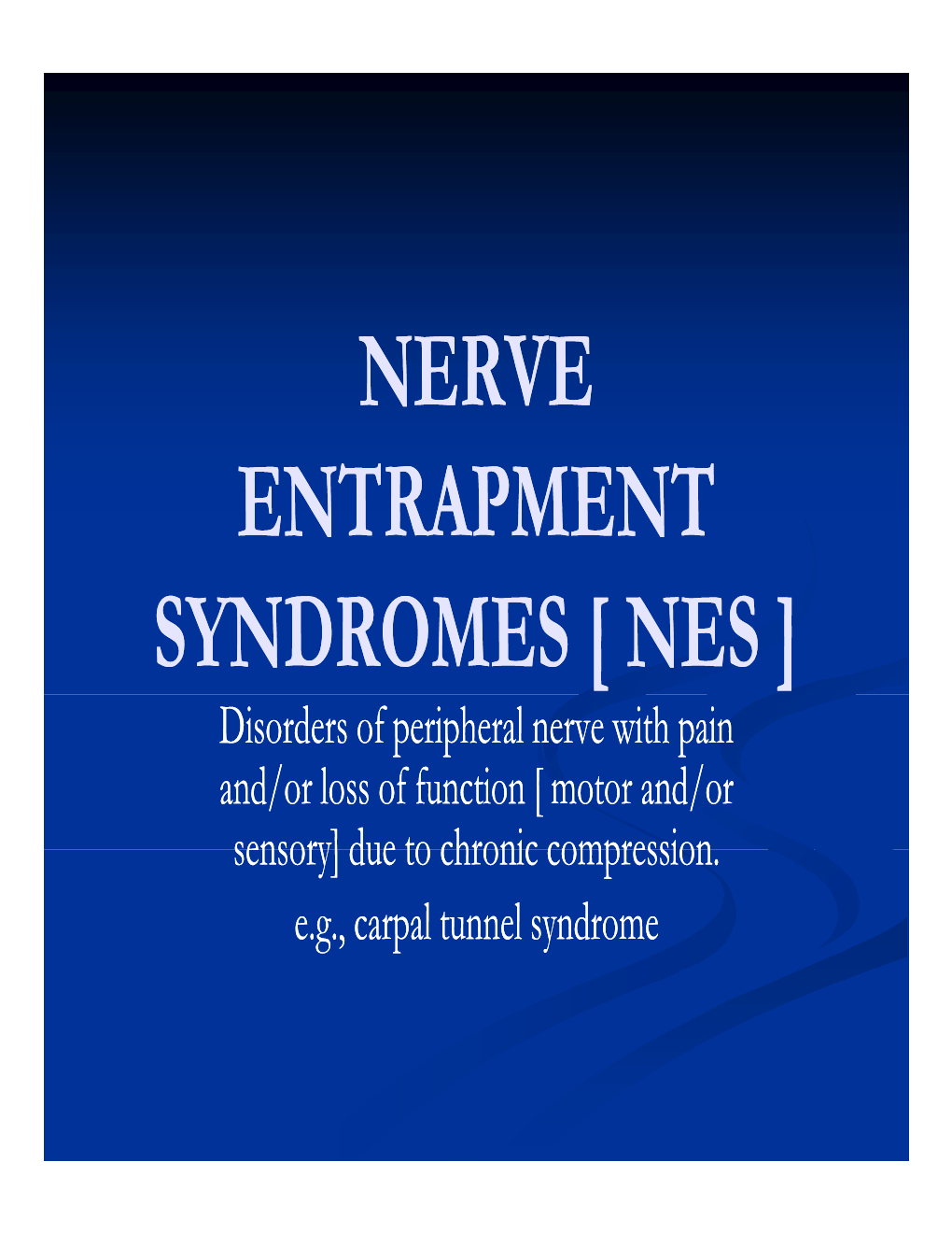 NERVE ENTRAPMENT SYNDROMES [ NES ] Disorders of Peripheral Nerve with Pain And/Or Loss of Function [ Motor And/Or Sensory] Due to Chronic Compression