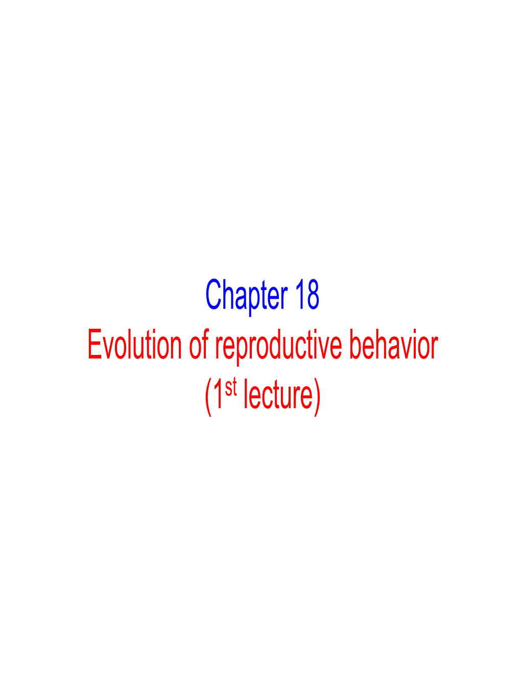 Chapter 18 Evolution of Reproductive Behavior (1St Lecture)