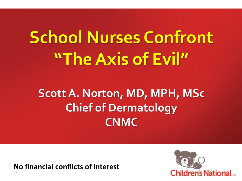 School Nurses Confront “The Axis of Evil” Scott A. Norton, MD, MPH, Msc Chief of Dermatology CNMC