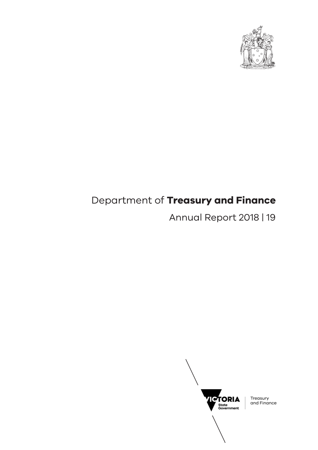 Department of Treasury and Finance Annual Report 2018 | 19 the Secretary Department of Treasury and Finance 1 Treasury Place Melbourne Victoria 3002 Australia