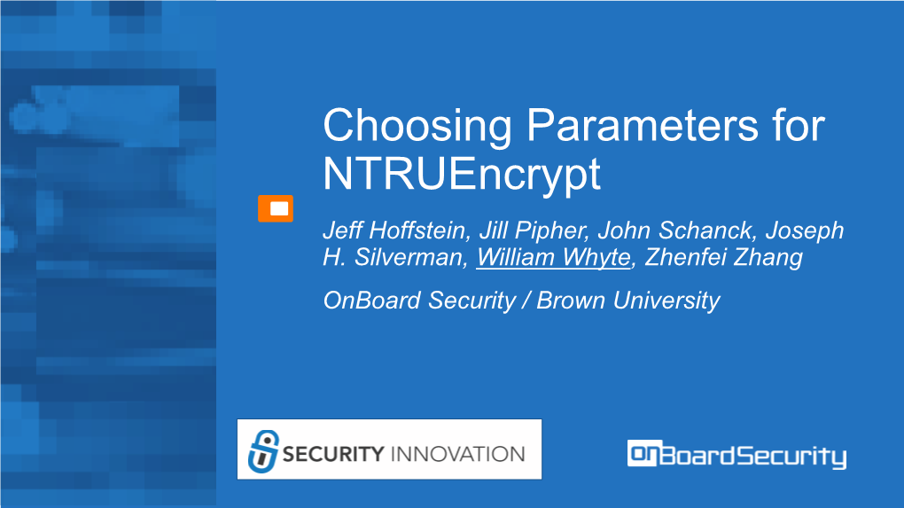 Choosing Parameters for Ntruencrypt Jeff Hoffstein, Jill Pipher, John Schanck, Joseph H