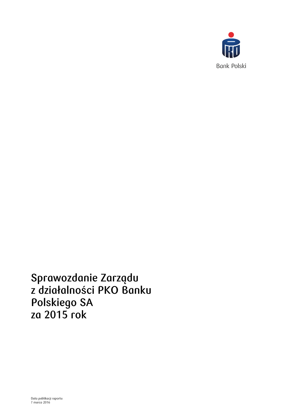 Sprawozdanie Zarządu Z Działalności PKO Banku Polskiego SA Za 2015 Rok