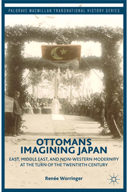 OTTOMANS IMAGINING JAPAN: EAST, MIDDLE EAST, and NON-WESTERN MODERNITY at the TURN of the TWENTIETH CENTURY Ren É E Worringer Ottomans Imagining Japan