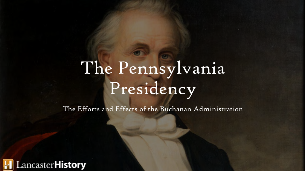 The Pennsylvania Presidency the Efforts and Effects of the Buchanan Administration Contents