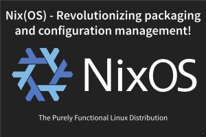 Nix(OS) - Revolutionizing Packaging and Configuration Management!