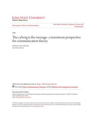 The Cyborg Is the Message: a Monstrous Perspective for Communication Theory Katherine Anna Merrick Iowa State University
