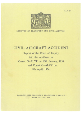 CIVIL AIRCRAFT ACCIDENT Report of the Court of Inquiry Into the Accidents to Comet G-ALYP on 10Th January, 1954 and Comet G-ALYY on 8Th April, 1954
