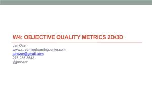 W4: OBJECTIVE QUALITY METRICS 2D/3D Jan Ozer Janozer@Gmail.Com 276-235-8542 @Janozer Course Overview