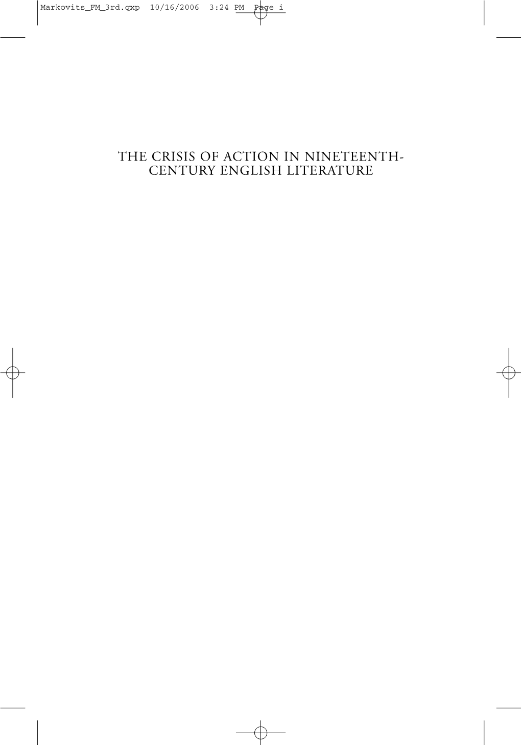 THE CRISIS of ACTION in NINETEENTH- CENTURY ENGLISH LITERATURE Markovits FM 3Rd.Qxp 10/16/2006 3:24 PM Page Ii Markovits FM 3Rd.Qxp 10/16/2006 3:24 PM Page Iii