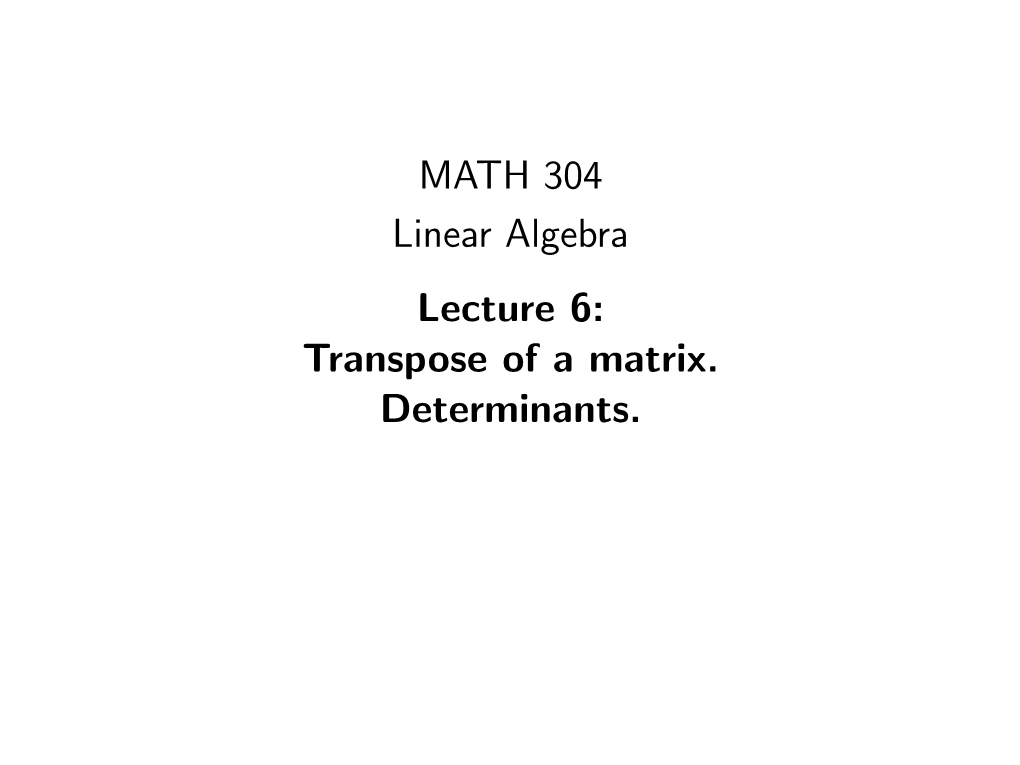 MATH 304 Linear Algebra Lecture 6: Transpose of a Matrix. Determinants. Transpose of a Matrix