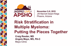 Risk Stratification in Multiple Myeloma: Putting the Pieces Together Craig Reeder, MD Angela Mayo, MS, PA-C Mayo Clinic Financial Disclosure