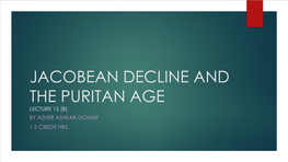 Jacobean Decline and the Puritan Age Lecture 15 (B) by Asher Ashkar Gohar 1.5 Credit Hrs