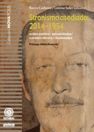 Stronismo Asediado: 2014-1954 Orden Político/ Sexualidades/ Cuestión Obrera/ Ritualidades