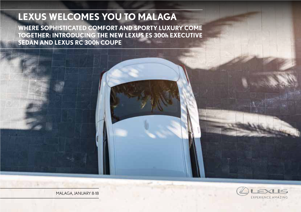 LEXUS WELCOMES YOU to MALAGA WHERE SOPHISTICATED COMFORT and SPORTY LUXURY COME TOGETHER: INTRODUCING the NEW LEXUS ES 300H EXECUTIVE SEDAN and LEXUS RC 300H COUPE