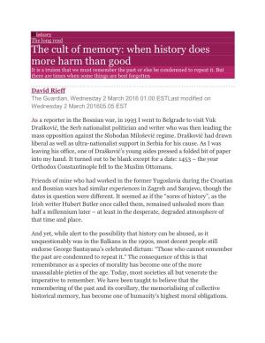 The Cult of Memory: When History Does More Harm Than Good It Is a Truism That We Must Remember the Past Or Else Be Condemned to Repeat It