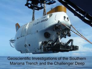 Geoscientific Investigations of the Southern Mariana Trench and the Challenger Deep B B St U T T D Ll Challenger Deep
