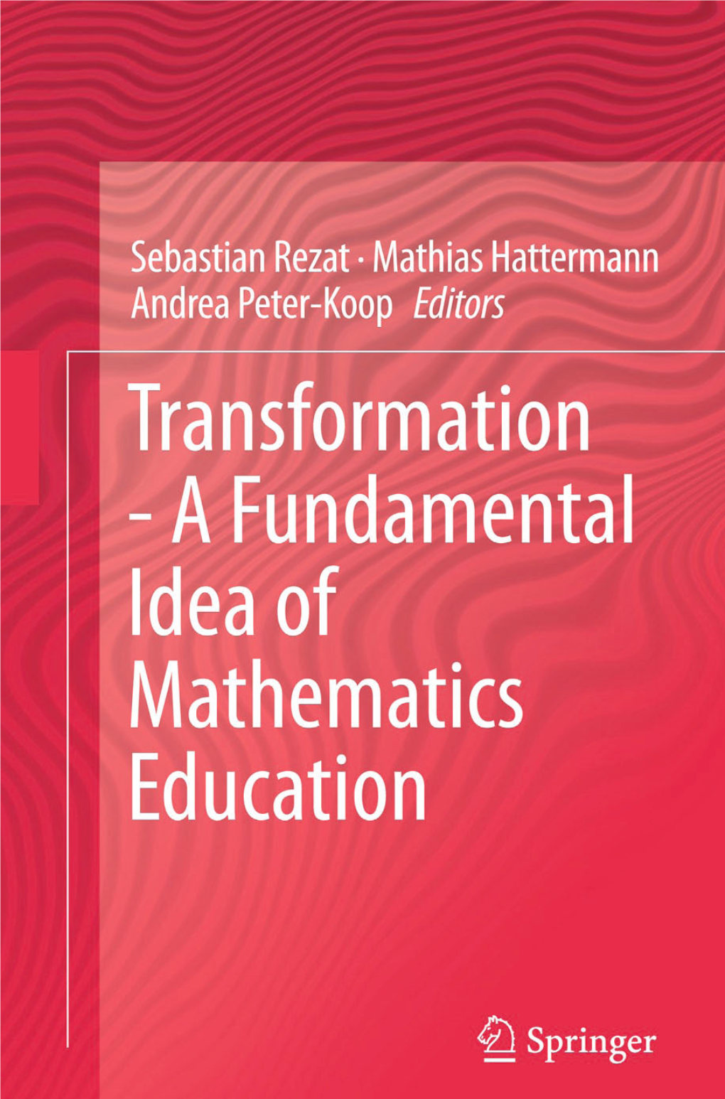 Transformation—A Fundamental Idea of Mathematics Education Sebastian Rezat · Mathias Hattermann Andrea Peter-Koop Editors
