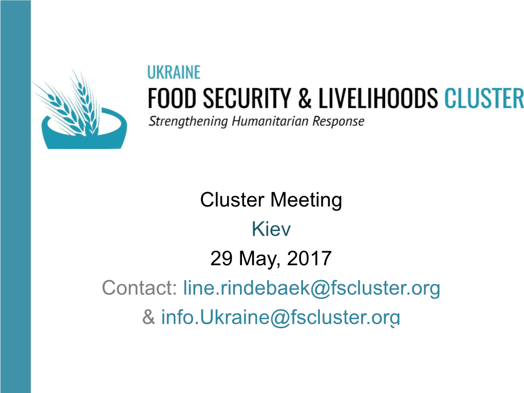 Cluster Meeting Kiev 29 May, 2017 Contact: Line.Rindebaek@Fscluster.Org & Info.Ukraine@Fscluster.Org AGENDA