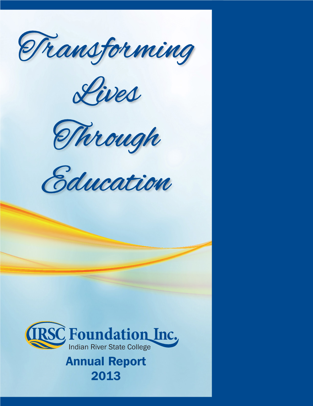 Foundation Inc. Indian River State College Annual Report 2013 Your Life Does Not Get Better by Chance