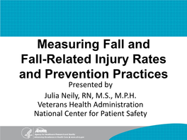 Measuring Fall and Fall-Related Injury Rates and Prevention Practices Presented by Julia Neily, RN, M.S., M.P.H