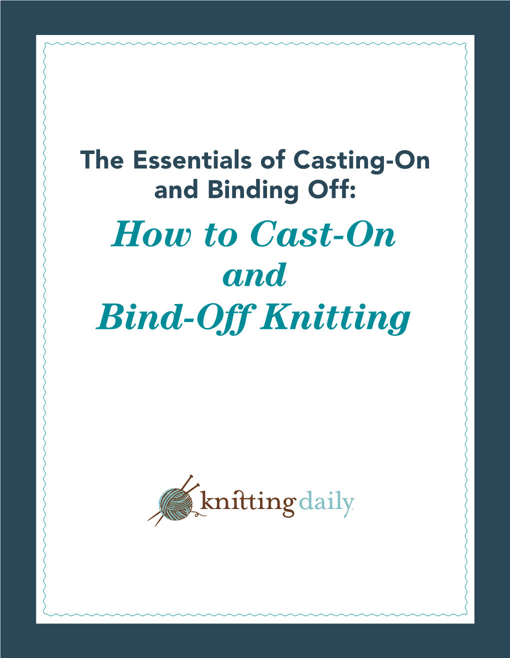 How to Cast-On and Bind-Off Knitting the Essentials of Casting-On and Binding Off: How to Cast-On and Bind-Off Knitting