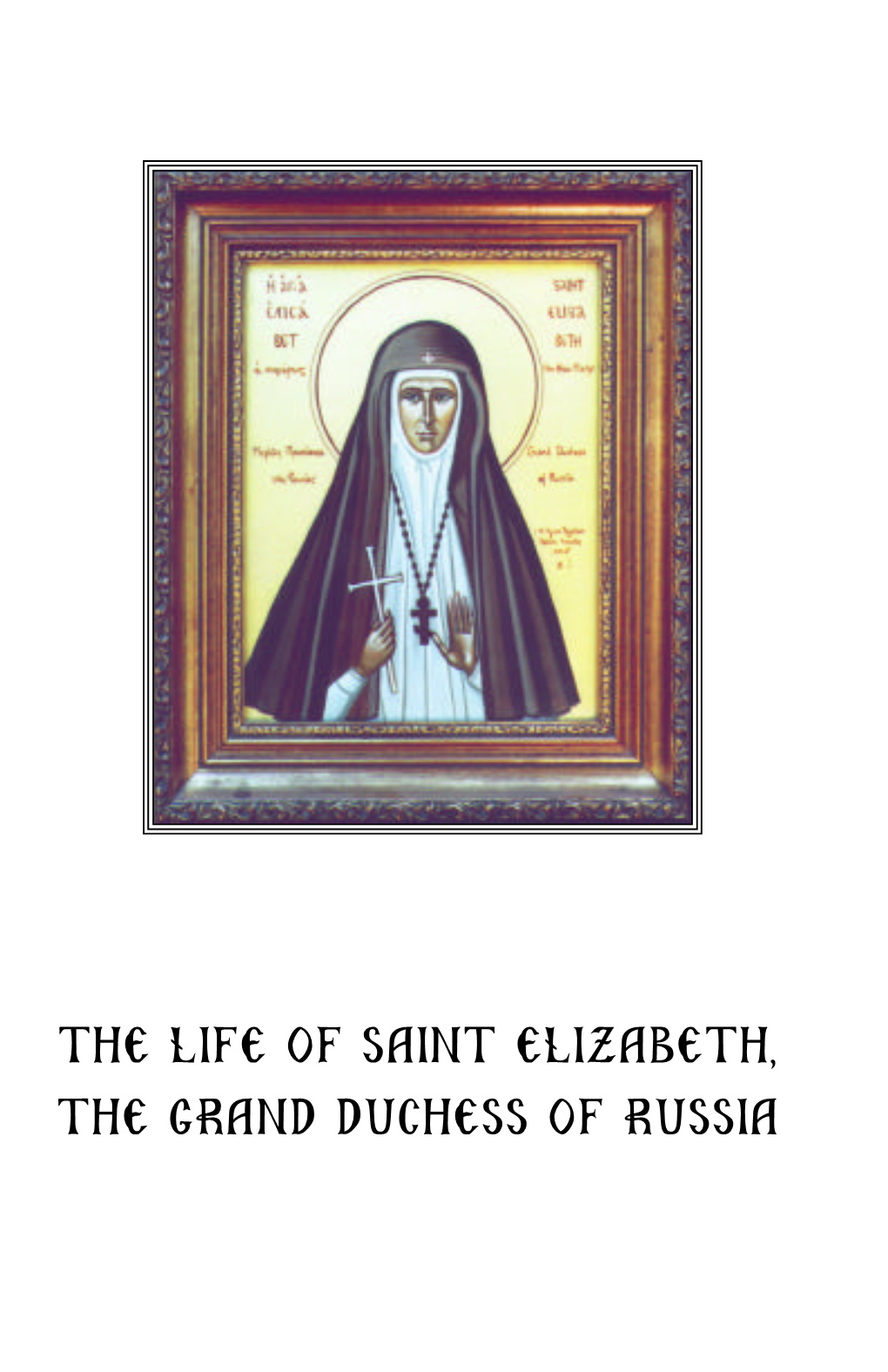 The Life of Saint Elizabeth, the Grand Duchess of Russia Convent of St Elizabeth the Grand Duchess of Russia P.O