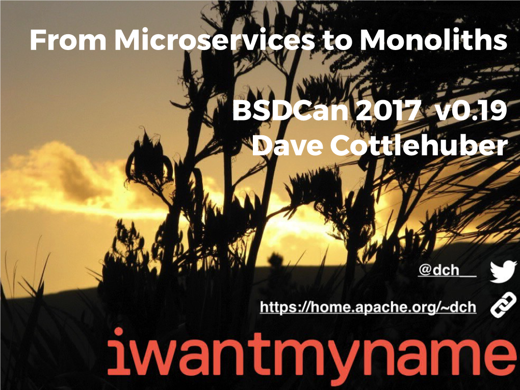 From Microservices to Monoliths Bsdcan 2017 V0.19 Dave