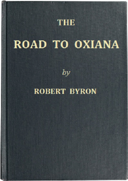 The Road to Oxiana Date of First Publication: 1937 Author: Robert Byron (1904-1941) Date First Posted: Nov