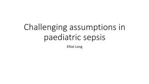 Challenging Assumptions in Paediatric Sepsis Elliot Long No Disclosures 1