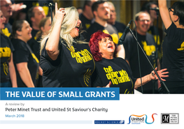 THE VALUE of SMALL GRANTS a Review by Peter Minet Trust and United St Saviour’S Charity March 2018 INTRODUCTION