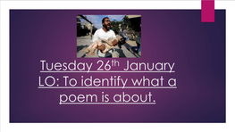 Tuesday 26Th January LO: to Identify What a Poem Is About. 15 Minutes