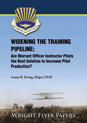 WIDENING the TRAINING PIPELINE: Are Warrant Officer Instructor Pilots the Best Solution to Increase Pilot Production?